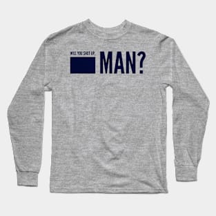 Will You Shut Up, Man? Long Sleeve T-Shirt